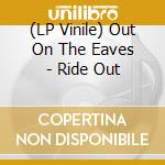 (LP Vinile) Out On The Eaves - Ride Out vinile
