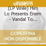 (LP Vinile) Him Lo Presents Enem - Vandal To Van'Gohg vinile