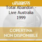 Total Abandon - Live Australia 1999 cd