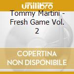 Tommy Martini - Fresh Game Vol. 2 cd