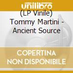 (LP Vinile) Tommy Martini - Ancient Source vinile