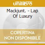 Mackjunt. - Lap Of Luxury cd