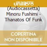 (Audiocassetta) Minoru Fushimi - Thanatos Of Funk cd
