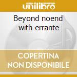 Beyond noend with errante cd