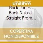 Buck Jones - Buck Naked.. Straight From The Heart cd musicale di Buck Jones