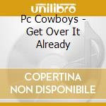 Pc Cowboys - Get Over It Already cd
