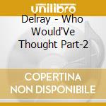 Delray - Who Would'Ve Thought Part-2 cd
