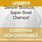 Denver Broncos - Super Bowl Champs! cd