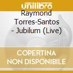 Raymond Torres-Santos - Jubilum (Live) cd