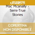 Mac Mcanally - Semi-True Stories