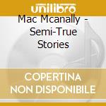 Mac Mcanally - Semi-True Stories cd