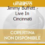Jimmy Buffett - Live In Cincinnati cd