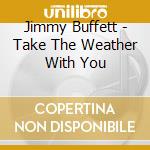 Jimmy Buffett - Take The Weather With You cd
