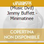 (Music Dvd) Jimmy Buffett - Minimatinee cd musicale di Jimmy Buffett
