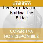 Reo Speedwagon - Building The Bridge cd