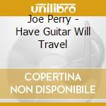Joe Perry - Have Guitar Will Travel cd