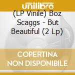 (LP Vinile) Boz Scaggs - But Beautiful (2 Lp)