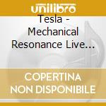 Tesla - Mechanical Resonance Live (Bonus Tracks) cd musicale di Tesla
