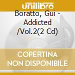 Boratto, Gui - Addicted /Vol.2(2 Cd) cd