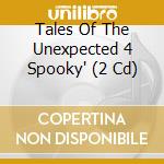 Tales Of The Unexpected 4 Spooky' (2 Cd) cd