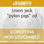 Union jack 'pylon pigs' cd