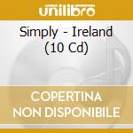 Simply - Ireland (10 Cd) cd musicale di Various Artists