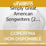 Simply Great American Songwriters (2 Cd) cd