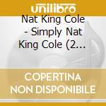 Nat King Cole - Simply Nat King Cole (2 Cd) cd musicale di Cole Nat King