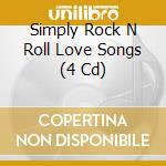 Simply Rock N Roll Love Songs (4 Cd) cd musicale