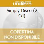 Simply Disco (2 Cd) cd musicale di Simply