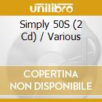 Simply 50S (2 Cd) / Various cd musicale di Various