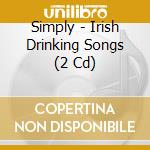 Simply - Irish Drinking Songs (2 Cd) cd musicale di Various Artists