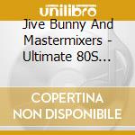 Jive Bunny And Mastermixers - Ultimate 80S Party cd musicale di Jive bunny and the mastermixer