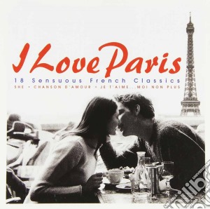 I Love Paris - 18 Sensuous French Classics cd musicale di I Love Paris
