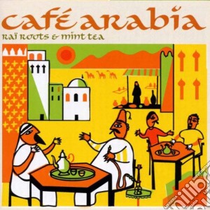 Cafe' Arabia: Rai Roots & Mint Tea / Various cd musicale di ARTISTI VARI