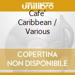 Cafe' Caribbean / Various cd musicale