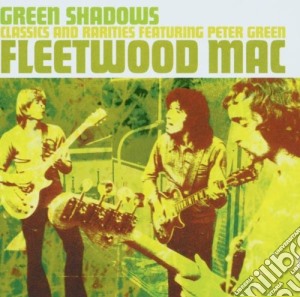 Fleetwood Mac - Green Shadows: Classics & Rarities Featuring Peter Green cd musicale