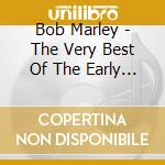 Bob Marley - The Very Best Of The Early Years cd musicale di Bob Marley