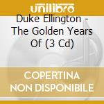 Duke Ellington - The Golden Years Of (3 Cd) cd musicale di Ellington Duke