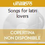 Songs for latin lovers cd musicale di Artisti Vari