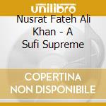 Nusrat Fateh Ali Khan - A Sufi Supreme cd musicale
