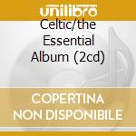 Celtic/the Essential Album (2cd) cd musicale di ARTISTI VARI
