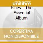 Blues - The Essential Album cd musicale di Artisti Vari