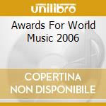Awards For World Music 2006 cd musicale di ARTISTI VARI