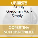 Simply Gregorian Aa. - Simply Gregorian cd musicale di Simply gregorian aa.