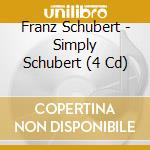 Franz Schubert - Simply Schubert (4 Cd) cd musicale di Schubert+ Simply