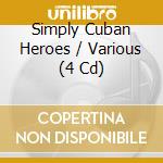 Simply Cuban Heroes / Various (4 Cd) cd musicale