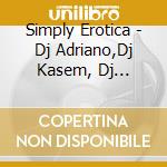 Simply Erotica - Dj Adriano,Dj Kasem, Dj Stom... (4 Cd) cd