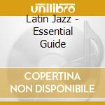 Latin Jazz - Essential Guide cd musicale di Latin jazz aa.vv.+