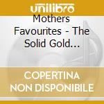Mothers Favourites - The Solid Gold Collection cd musicale di Mothers Favourites